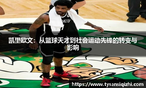 凯里欧文：从篮球天才到社会运动先锋的转变与影响